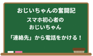 スマホ初心者のおじいちゃん「連絡先」から電話をかける!