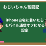 iPhone自宅に着いたらモバイル通信オフになる設定