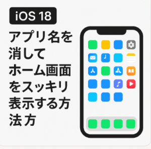 【iOS18】アプリ名を消してホーム画面をスッキリ表示する方法