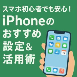 スマホ初心者でも安心!iPhoneのおすすめ設定&活用術