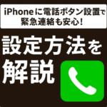 iPhoneに電話ボタン設置で緊急連絡も安心!設定方法を解説