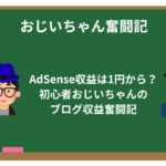 AdSense収益は1円から?初心者おじいちゃんのブログ収益奮闘記